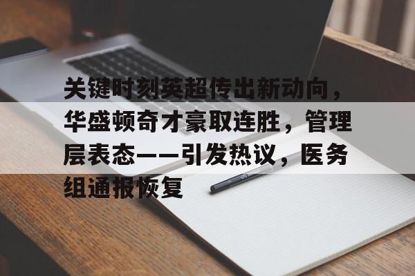 关键时刻英超传出新动向，华盛顿奇才豪取连胜，管理层表态——引发热议，医务组通报恢复的简单介绍